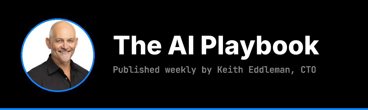 The AI Playbook — Published weekly by Keith Eddleman, CTO